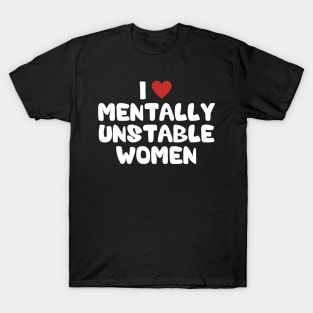 I love mentally unstable women T-Shirt